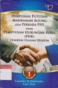 HIMPUAAN PUTUSAN MAHKAMA AGUNG DALAM PERKARA PHI TENTANG PEMUTUSAN HUBUNGAN KERJA (PHK) DISERTAI ULASAN HUKUM