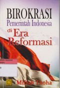 BIROKRASI Pemerintah Indonesia di ERA Reformasi